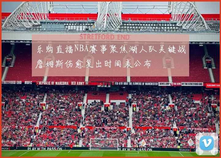 乐购直播NBA赛事聚焦湖人队关键战詹姆斯伤愈复出时间表公布