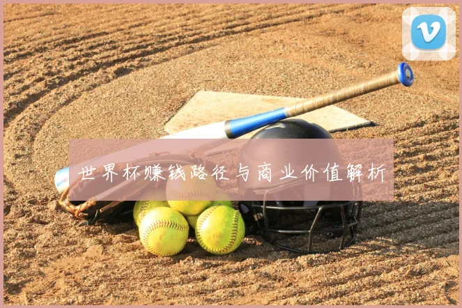 世界杯赚钱路径与商业价值解析