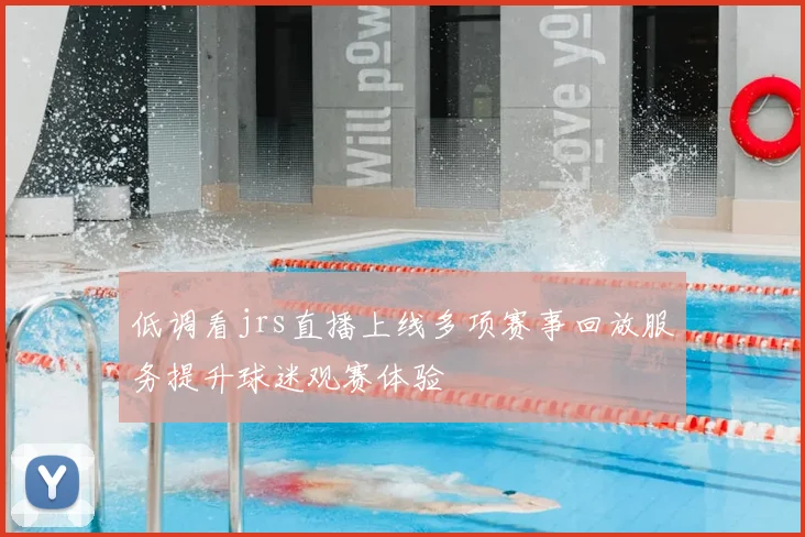 低调看jrs直播上线多项赛事回放服务提升球迷观赛体验