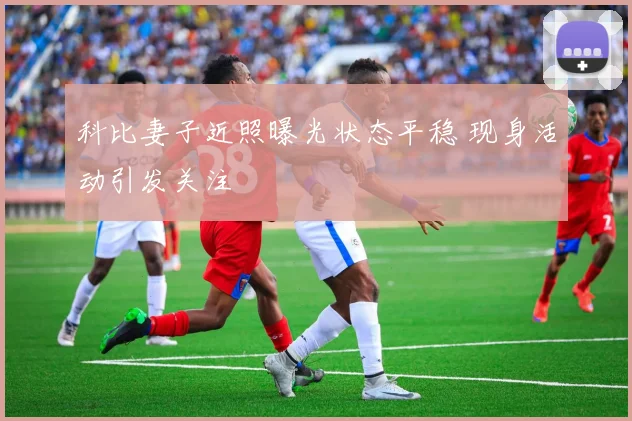 科比妻子近照曝光状态平稳 现身活动引发关注