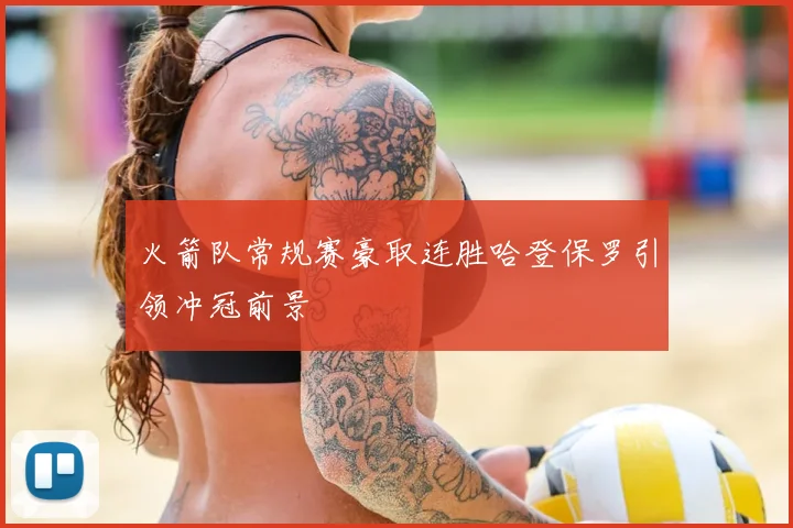 火箭队常规赛豪取连胜哈登保罗引领冲冠前景