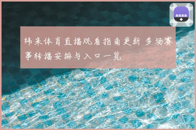 纬来体育直播观看指南更新 多场赛事转播安排与入口一览